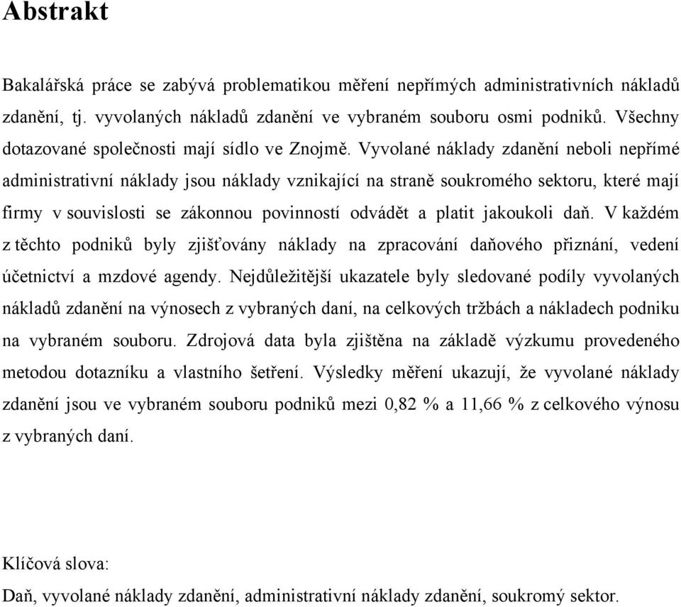 Vyvolané náklady zdanění neboli nepřímé administrativní náklady jsou náklady vznikající na straně soukromého sektoru, které mají firmy v souvislosti se zákonnou povinností odvádět a platit jakoukoli