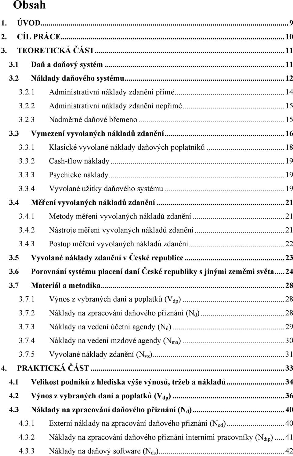 ..19 3.4 Měření vyvolaných nákladů zdanění...21 3.4.1 Metody měření vyvolaných nákladů zdanění...21 3.4.2 Nástroje měření vyvolaných nákladů zdanění...21 3.4.3 Postup měření vyvolaných nákladů zdanění.