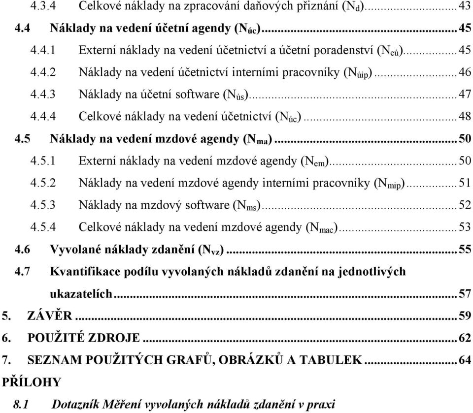 ..50 4.5.2 Náklady na vedení mzdové agendy interními pracovníky (N mip )...51 4.5.3 Náklady na mzdový software (N ms )...52 4.5.4 Celkové náklady na vedení mzdové agendy (N mac )...53 4.