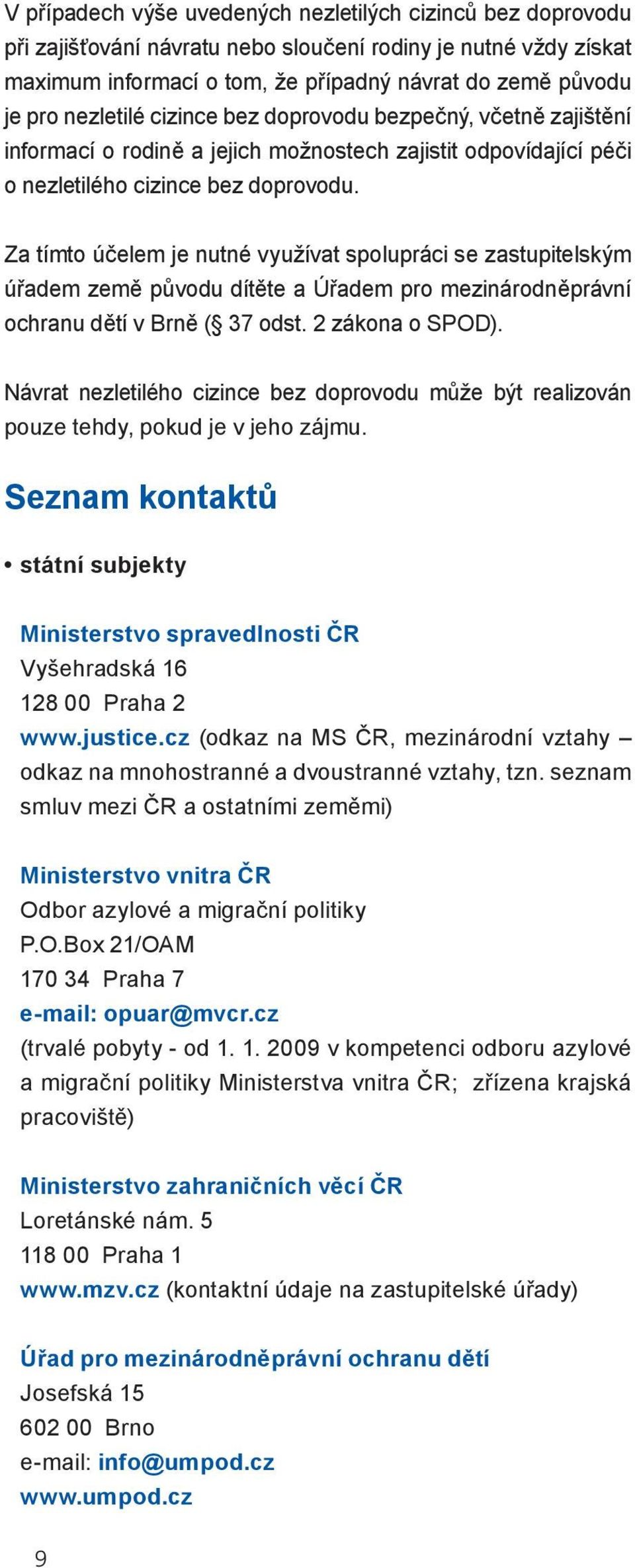 Za tímto účelem je nutné využívat spolupráci se zastupitelským úřadem země původu dítěte a Úřadem pro mezinárodněprávní ochranu dětí v Brně ( 37 odst. 2 zákona o SPOD).