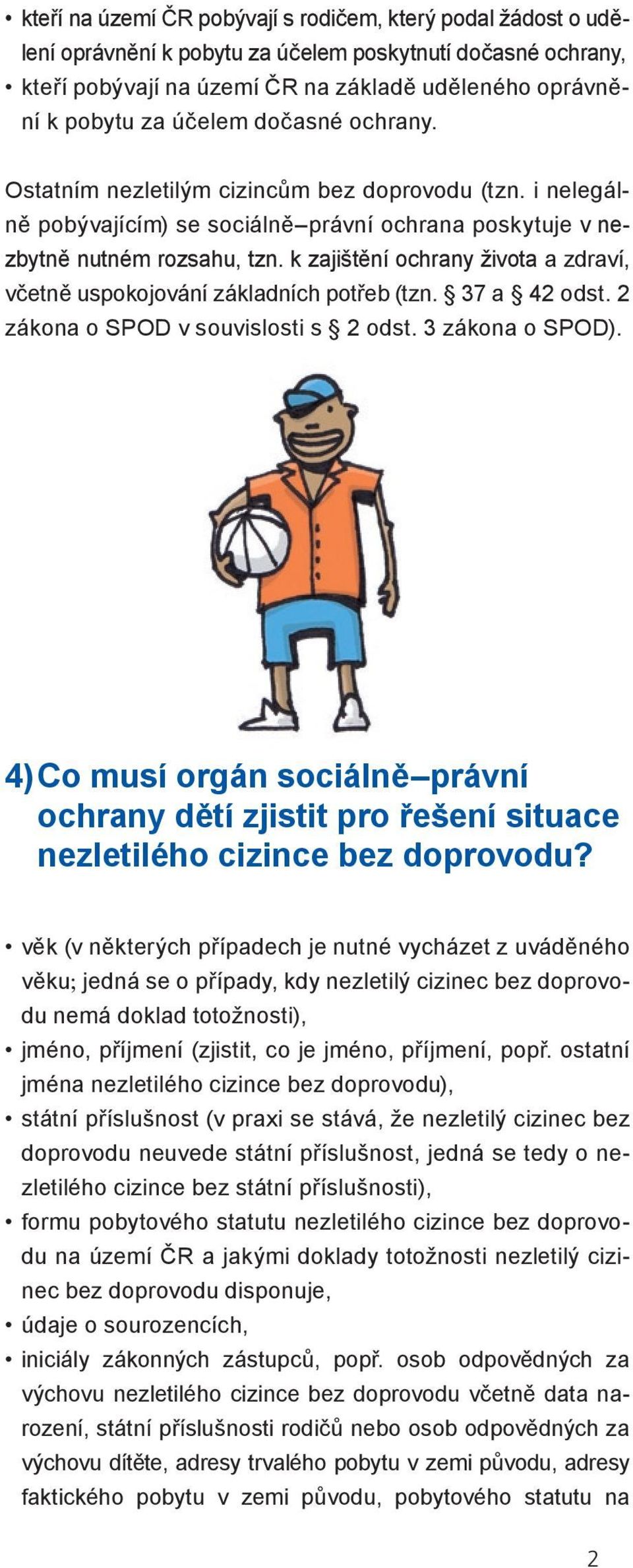 k zajištění ochrany života a zdraví, včetně uspokojování základních potřeb (tzn. 37 a 42 odst. 2 zákona o SPOD v souvislosti s 2 odst. 3 zákona o SPOD).