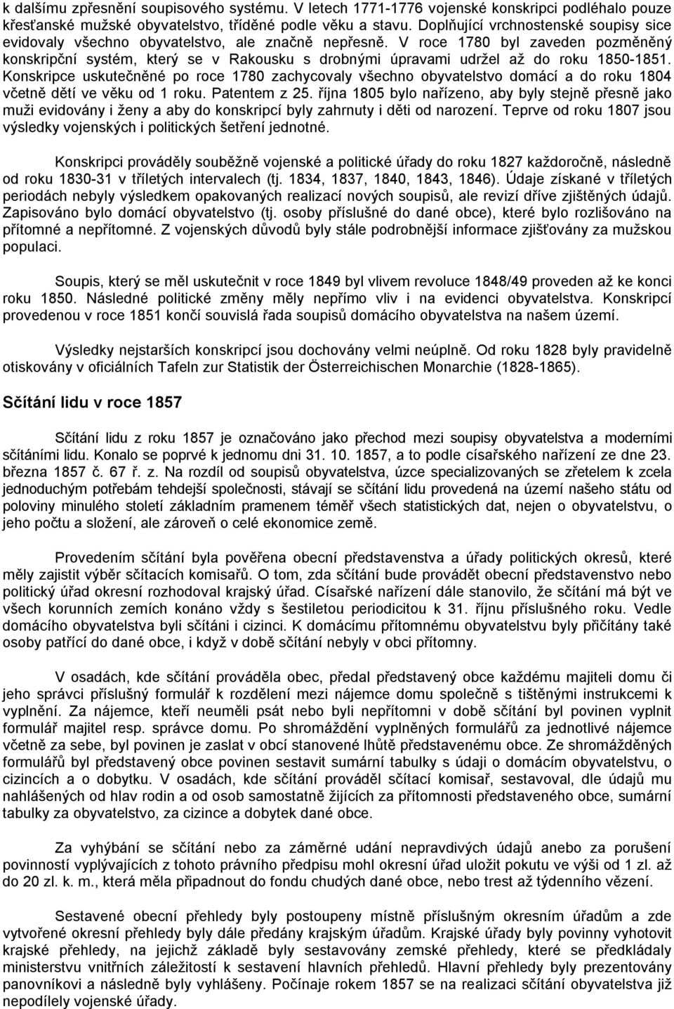 V roce 1780 byl zaveden pozměněný konskripční systém, který se v Rakousku s drobnými úpravami udržel až do roku 1850-1851.