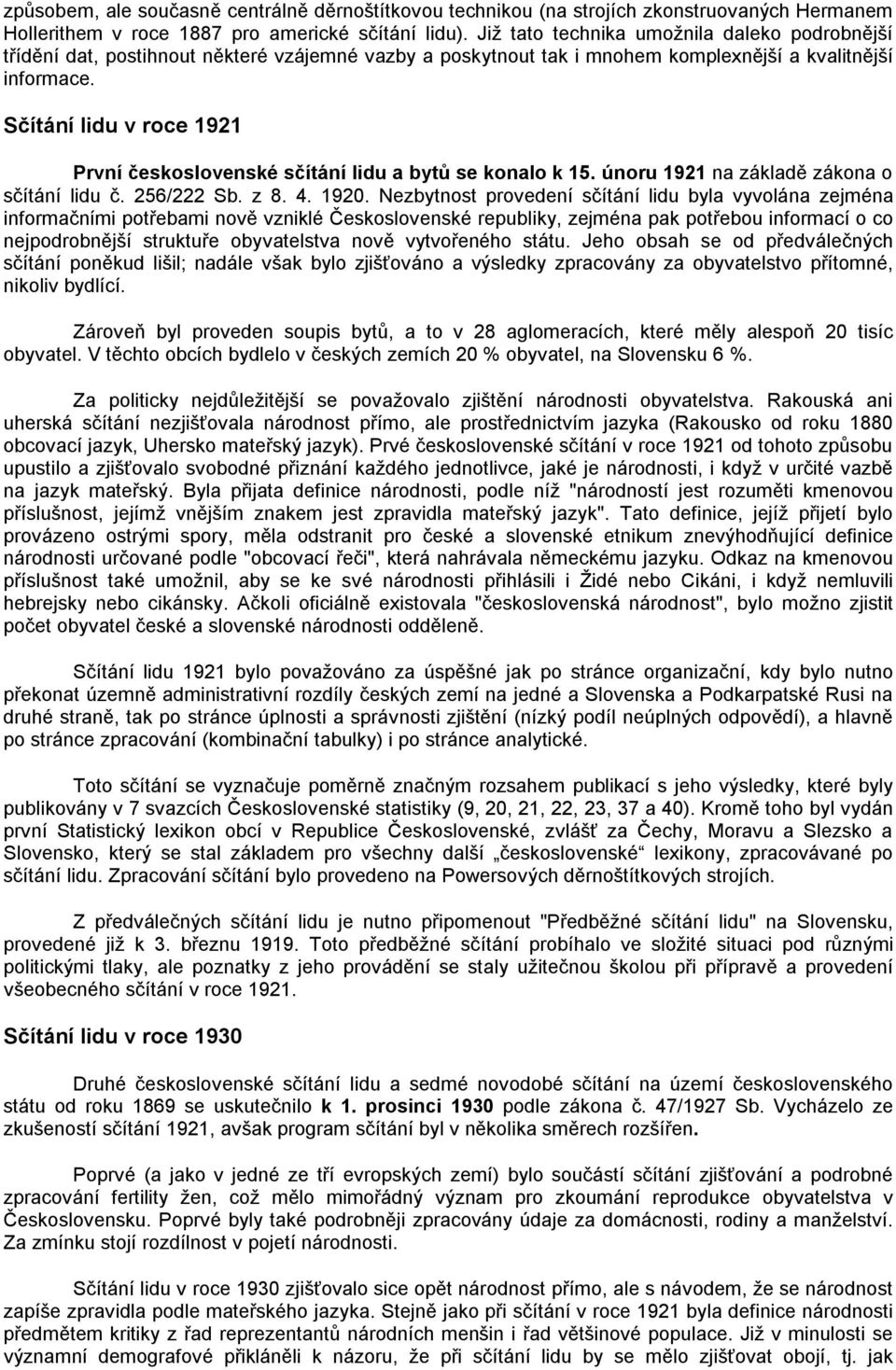 Sčítání lidu v roce 1921 První československé sčítání lidu a bytů se konalo k 15. únoru 1921 na základě zákona o sčítání lidu č. 256/222 Sb. z 8. 4. 1920.