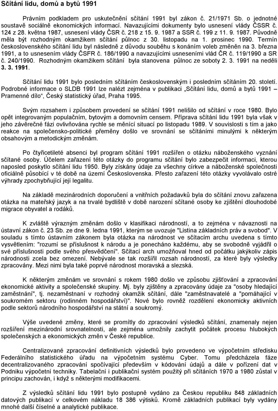 listopadu na 1. prosinec 1990. Termín československého sčítání lidu byl následně z důvodu souběhu s konáním voleb změněn na 3. března 1991, a to usnesením vlády ČSFR č.