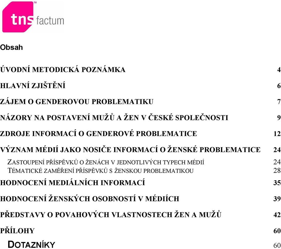 ZASTOUPENÍ PŘÍSPĚVKŮ O ŽENÁCH V JEDNOTLIVÝCH TYPECH MÉDIÍ 24 TÉMATICKÉ ZAMĚŘENÍ PŘÍSPĚVKŮ S ŽENSKOU PROBLEMATIKOU 28 HODNOCENÍ