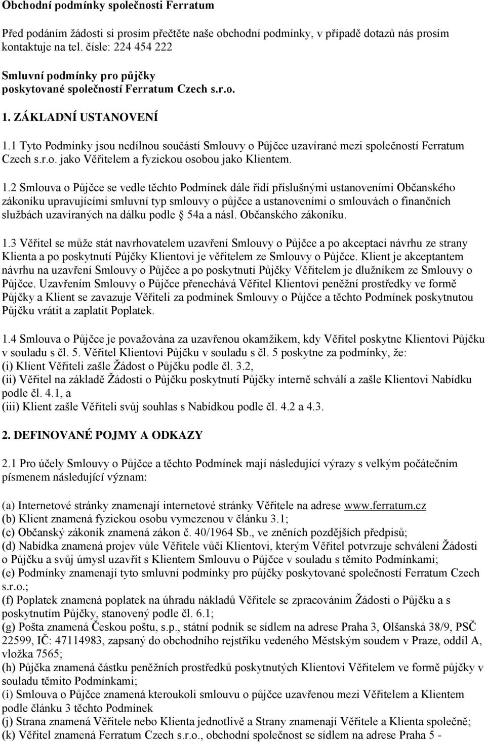 1 Tyto Podmínky jsou nedílnou součástí Smlouvy o Půjčce uzavírané mezi společností Ferratum Czech s.r.o. jako Věřitelem a fyzickou osobou jako Klientem. 1.