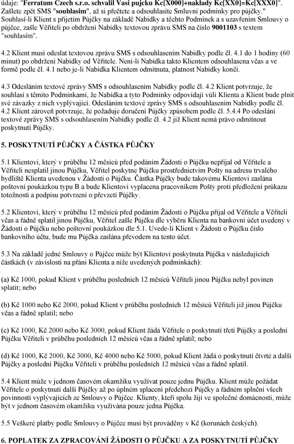 "souhlasím". 4.2 Klient musí odeslat textovou zprávu SMS s odsouhlasením Nabídky podle čl. 4.1 do 1 hodiny (60 minut) po obdržení Nabídky od Věřitele.