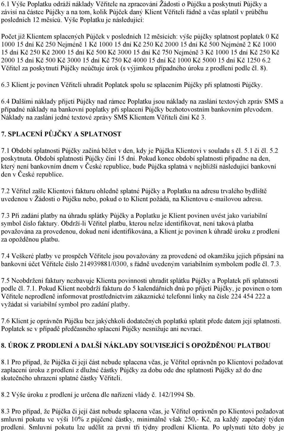 Výše Poplatku je následující: Počet již Klientem splacených Půjček v posledních 12 měsících: výše půjčky splatnost poplatek 0 Kč 1000 15 dní Kč 250 Nejméně 1 Kč 1000 15 dní Kč 250 Kč 2000 15 dní Kč