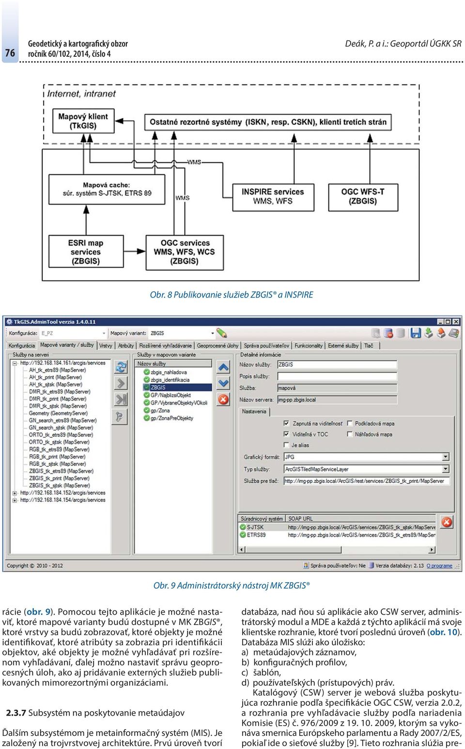 (obr. 10). Databáza MIS slúži ako úložisko: a) metaúdajových záznamov, b) konfiguračných profilov, c) šablón, d) používateľských (prístupových) práv.