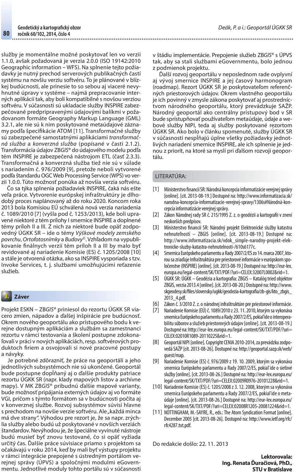 To je plánované v blízkej budúcnosti, ale prinesie to so sebou aj viaceré nevyhnutné úpravy v systéme najmä prepracovanie interných aplikácií tak, aby boli kompatibilné s novšou verziou softvéru.