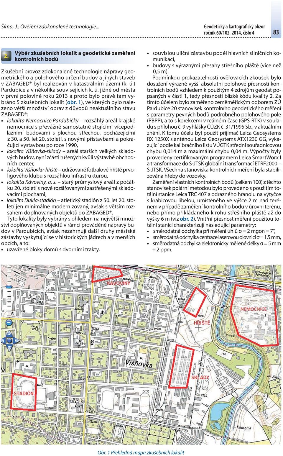 katastrálním území (k. ú.) Pardubice a v několika souvisejících k. ú. jižně od města v první polovině roku 2013 a proto bylo právě tam vybráno 5 zkušebních lokalit (obr.