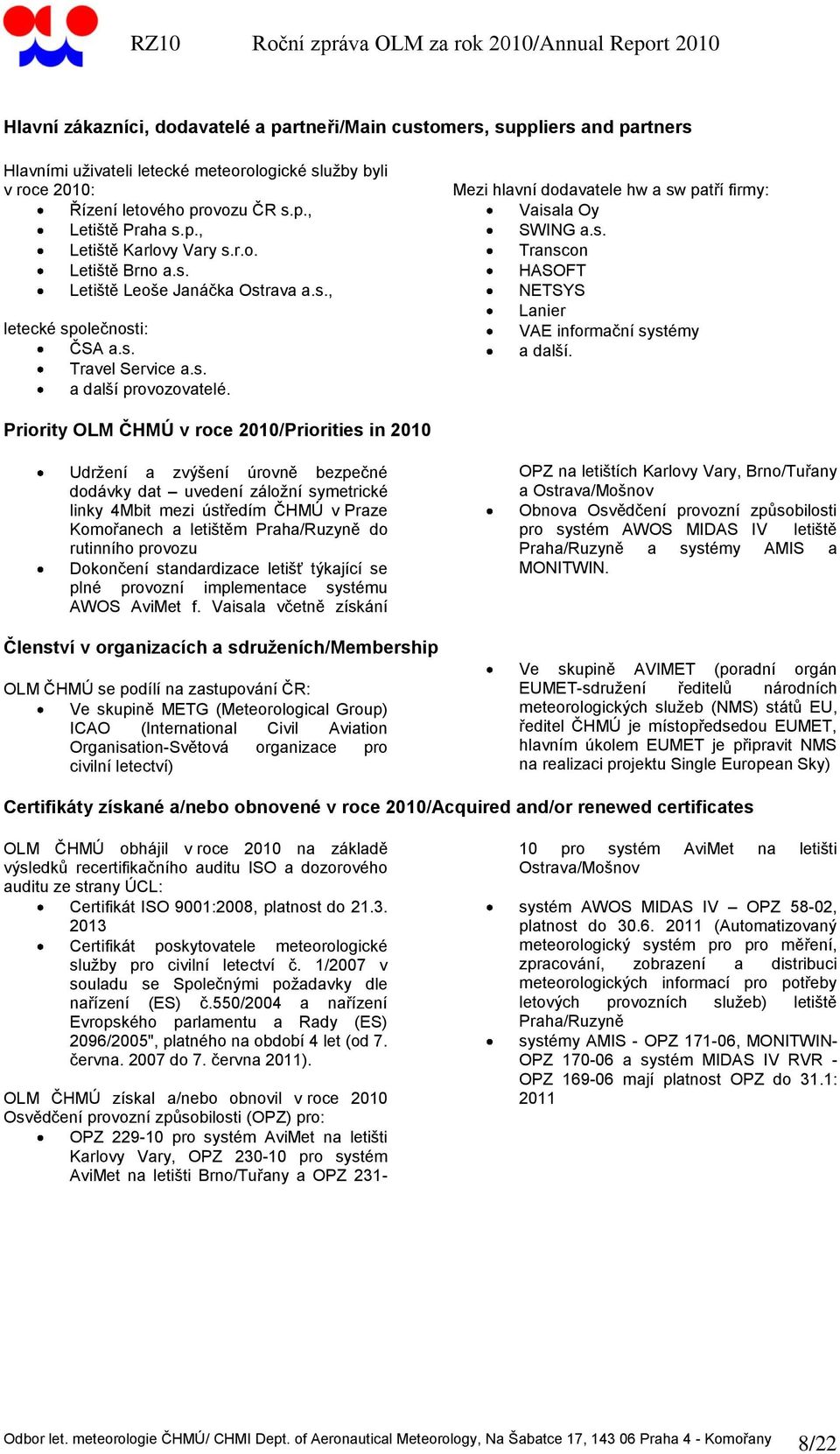 Priority OLM ČHMÚ v roce 2010/Priorities in 2010 Udržení a zvýšení úrovně bezpečné dodávky dat uvedení záložní symetrické linky 4Mbit mezi ústředím ČHMÚ v Praze Komořanech a letištěm Praha/Ruzyně do