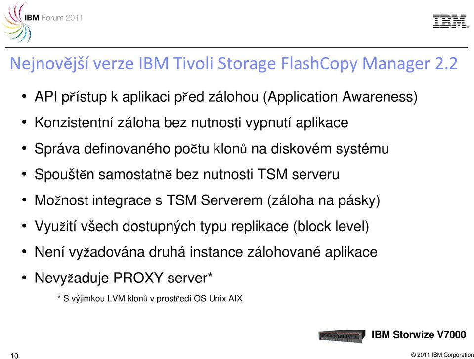 počtu klonů na diskovém systému Spouštěn samostatně bez nutnosti TSM serveru Možnost integrace s TSM Serverem (záloha na pásky)