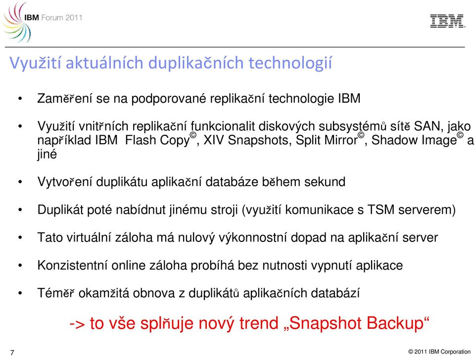 Duplikát poté nabídnut jinému stroji (využití komunikace s TSM serverem) Tato virtuální záloha má nulový výkonnostní dopad na aplikační server Konzistentní