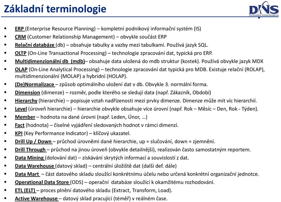 Multidimenzionální db (mdb) obsahuje data uložená do mdb struktur (kostek). Používá obvykle jazyk MDX OLAP (On-Line Analytical Processing) technologie zpracování dat typická pro MDB.