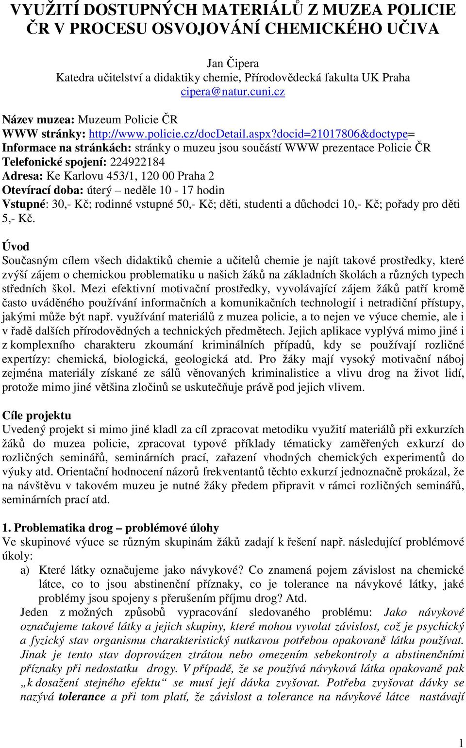 docid=21017806&doctype= Informace na stránkách: stránky o muzeu jsou součástí WWW prezentace Policie ČR Telefonické spojení: 224922184 Adresa: Ke Karlovu 453/1, 120 00 Praha 2 Otevírací doba: úterý