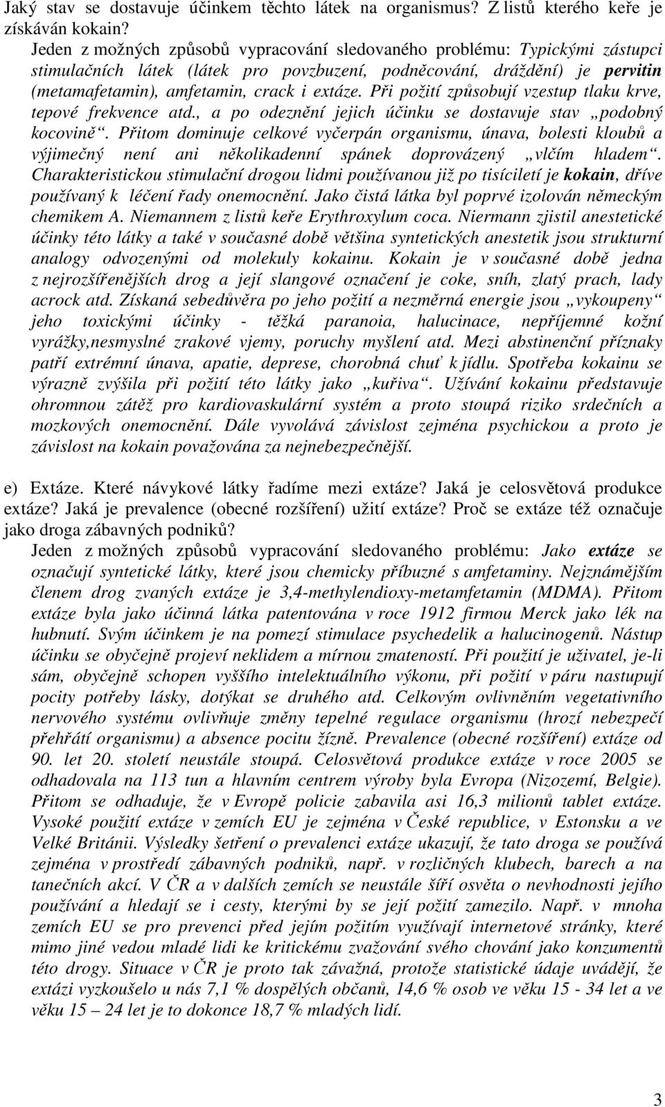 Při požití způsobují vzestup tlaku krve, tepové frekvence atd., a po odeznění jejich účinku se dostavuje stav podobný kocovině.