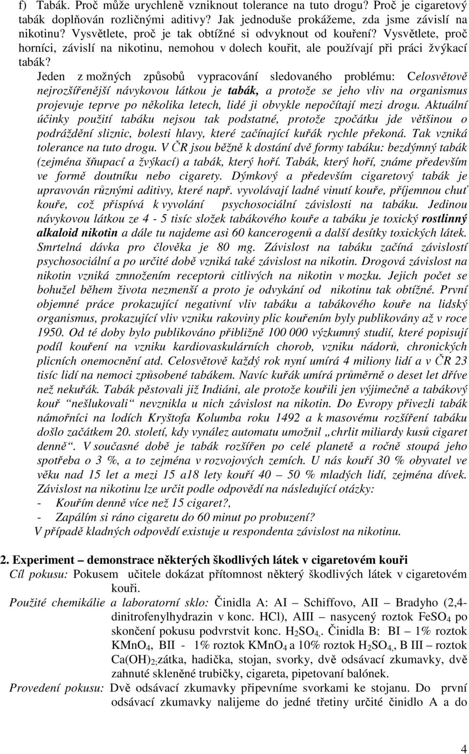Jeden z možných způsobů vypracování sledovaného problému: Celosvětově nejrozšířenější návykovou látkou je tabák, a protože se jeho vliv na organismus projevuje teprve po několika letech, lidé ji