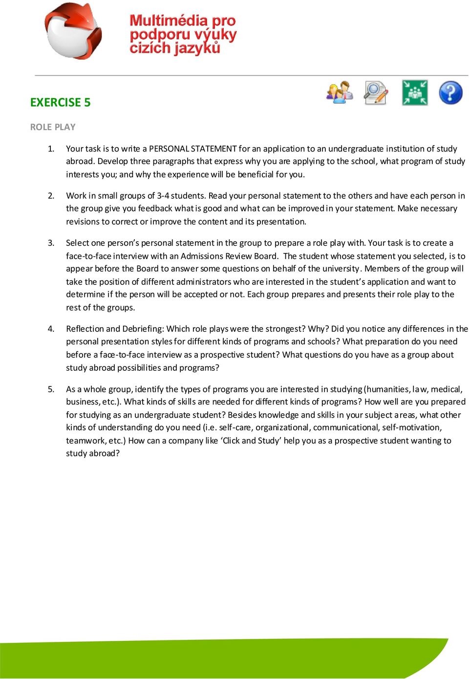 Work in small groups of 3-4 students. Read your personal statement to the others and have each person in the group give you feedback what is good and what can be improved in your statement.