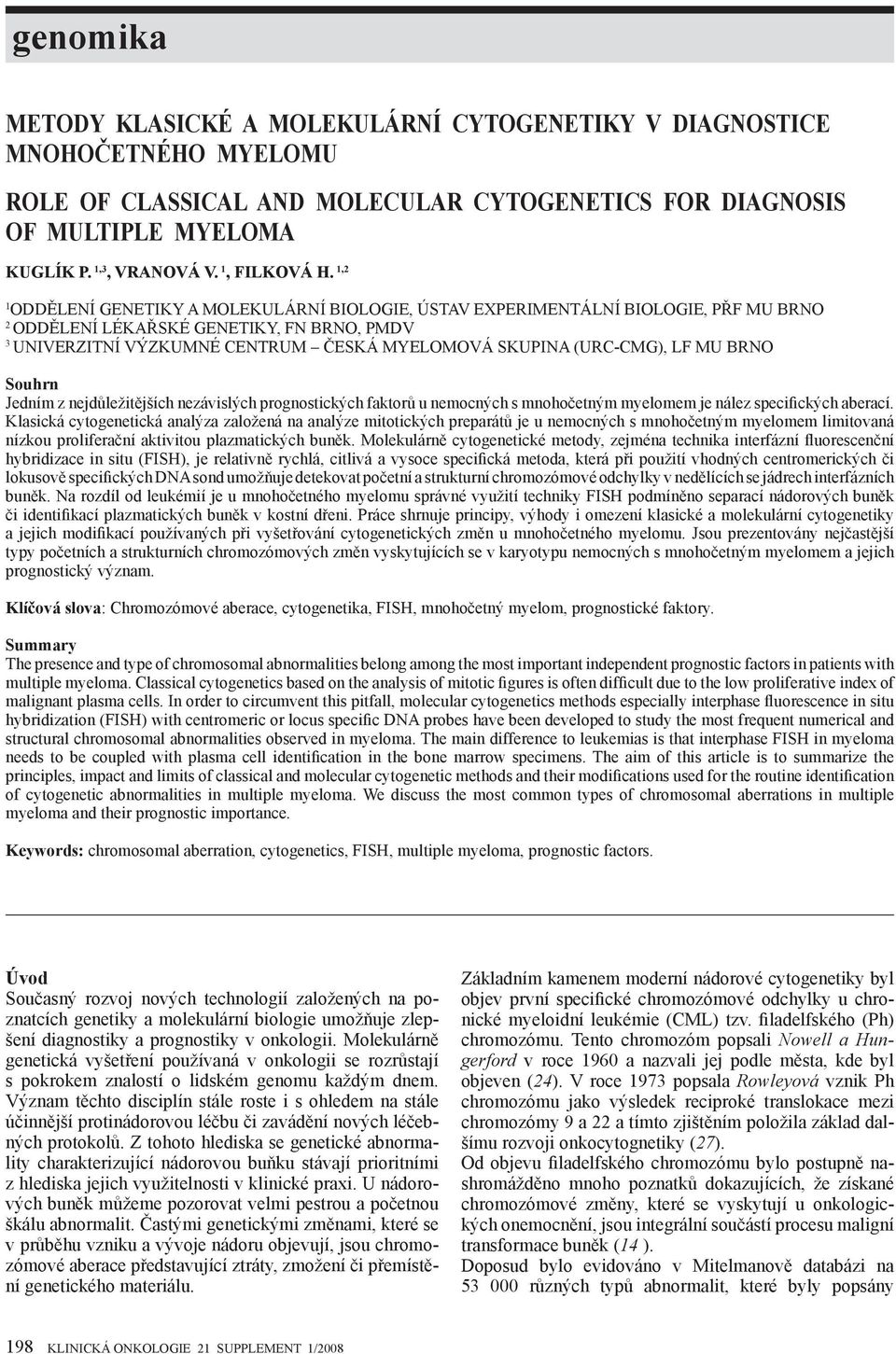 (URC-CMG), LF MU BRNO Souhrn Jedním z nejdůležitějších nezávislých prognostických faktorů u nemocných s mnohočetným myelomem je nález specifických aberací.