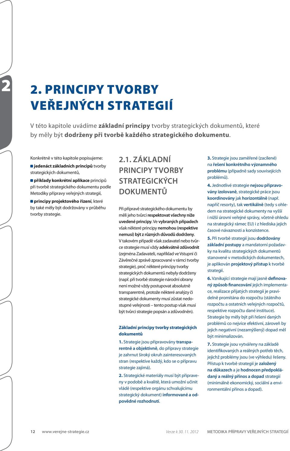 veřejných strategií, principy projektového řízení, které by také měly být dodržovány v průběhu tvorby. 2.1.