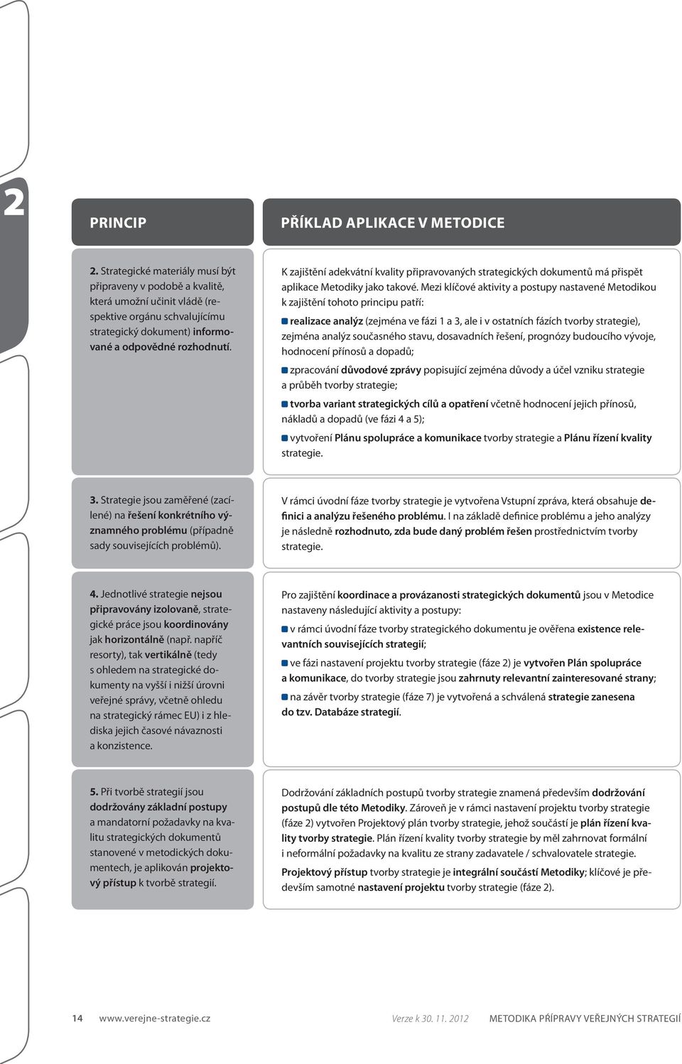 K zajištění adekvátní kvality připravovaných strategických dokumentů má přispět aplikace Metodiky jako takové.