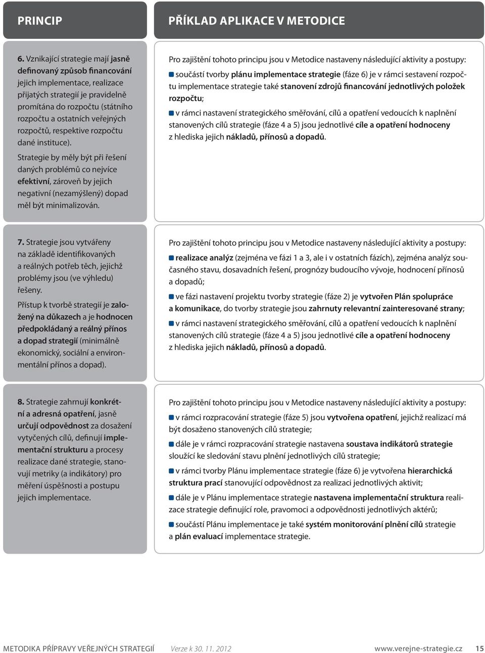 respektive rozpočtu dané instituce). Strategie by měly být při řešení daných problémů co nejvíce efektivní, zároveň by jejich negativní (nezamýšlený) dopad měl být minimalizován.