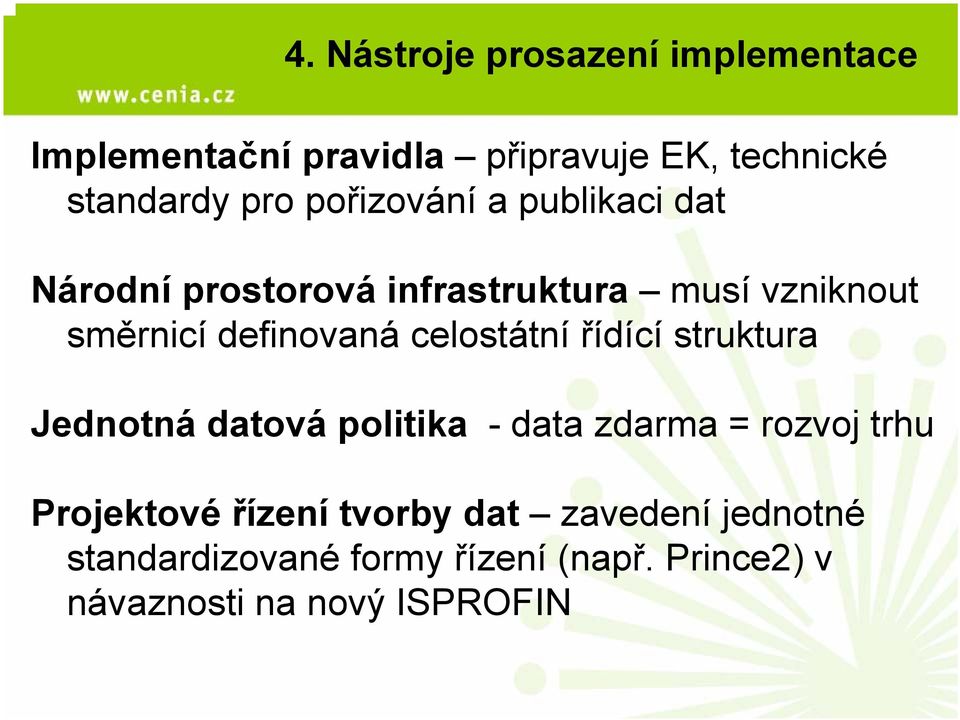 celostátní řídící struktura Jednotná datová politika - data zdarma = rozvoj trhu Projektové řízení