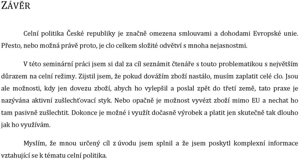 Jsou ale možnosti, kdy jen dovezu zboží, abych ho vylepšil a poslal zpět do třetí země, tato praxe je nazývána aktivní zušlechťovací styk.