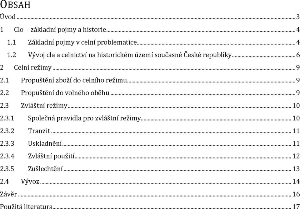 .. 6 2 Celní režimy... 9 2.1 Propuštění zboží do celního režimu... 9 2.2 Propuštění do volného oběhu... 9 2.3 Zvláštní režimy.