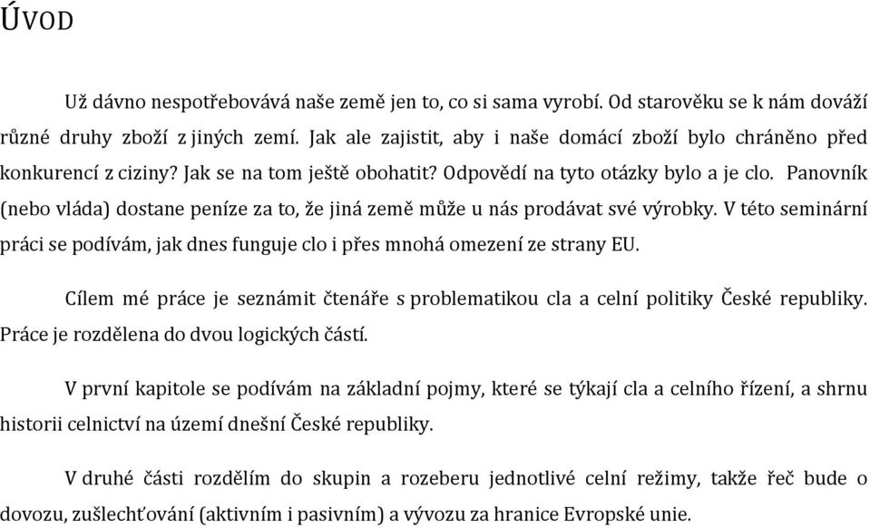 Panovník (nebo vláda) dostane peníze za to, že jiná země může u nás prodávat své výrobky. V této seminární práci se podívám, jak dnes funguje clo i přes mnohá omezení ze strany EU.