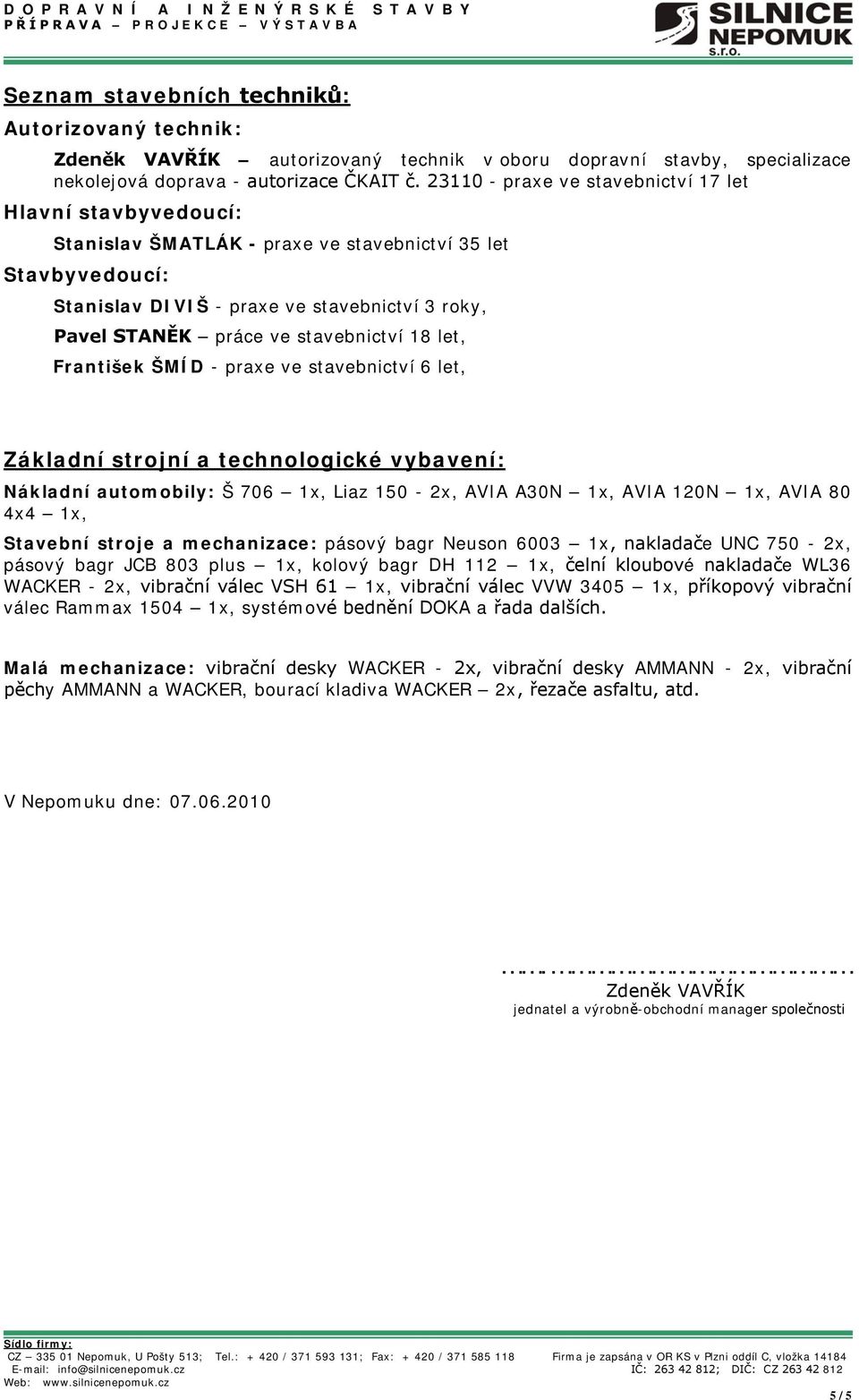 stavebnictví 18 let, František ŠMÍD - praxe ve stavebnictví 6 let, Základní strojní a technologické vybavení: Nákladní automobily: Š 706 1x, Liaz 150-2x, AVIA A30N 1x, AVIA 120N 1x, AVIA 80 4x4 1x,