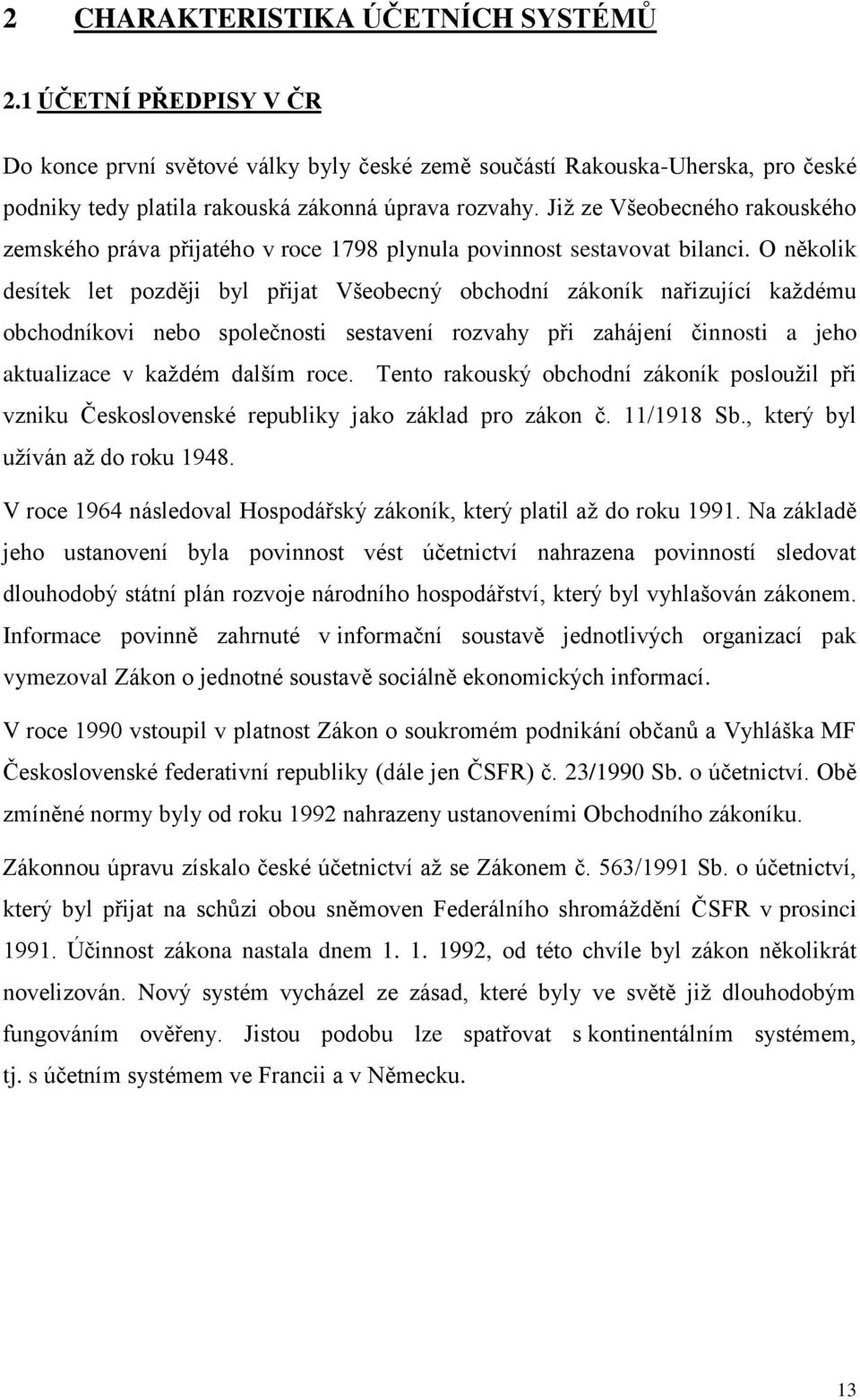 O několik desítek let později byl přijat Všeobecný obchodní zákoník nařizující každému obchodníkovi nebo společnosti sestavení rozvahy při zahájení činnosti a jeho aktualizace v každém dalším roce.