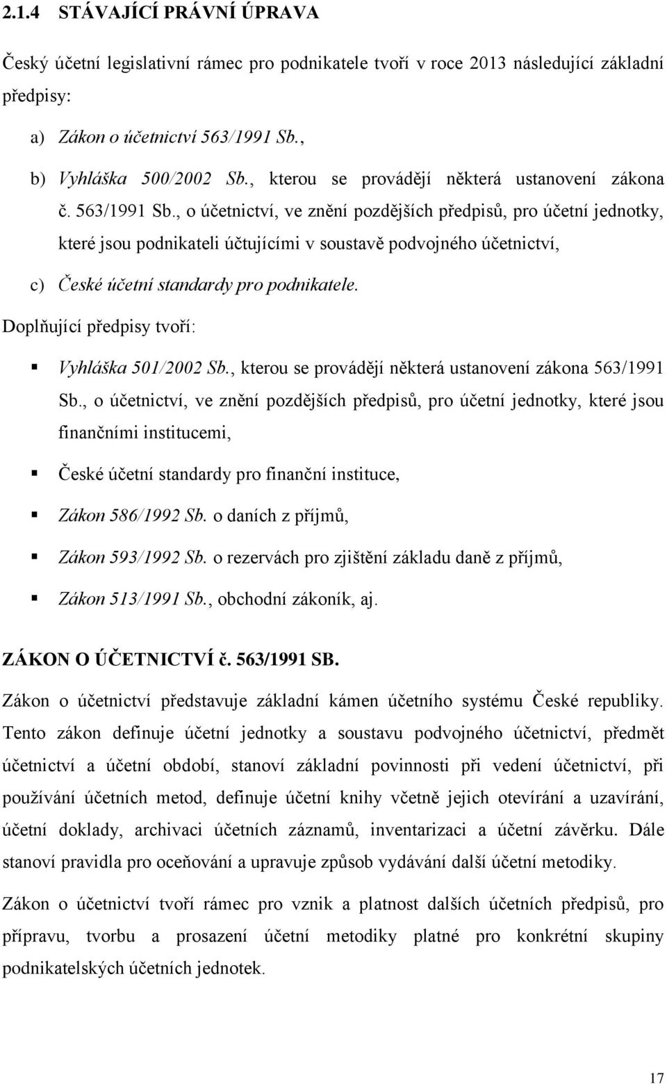 , o účetnictví, ve znění pozdějších předpisů, pro účetní jednotky, které jsou podnikateli účtujícími v soustavě podvojného účetnictví, c) České účetní standardy pro podnikatele.