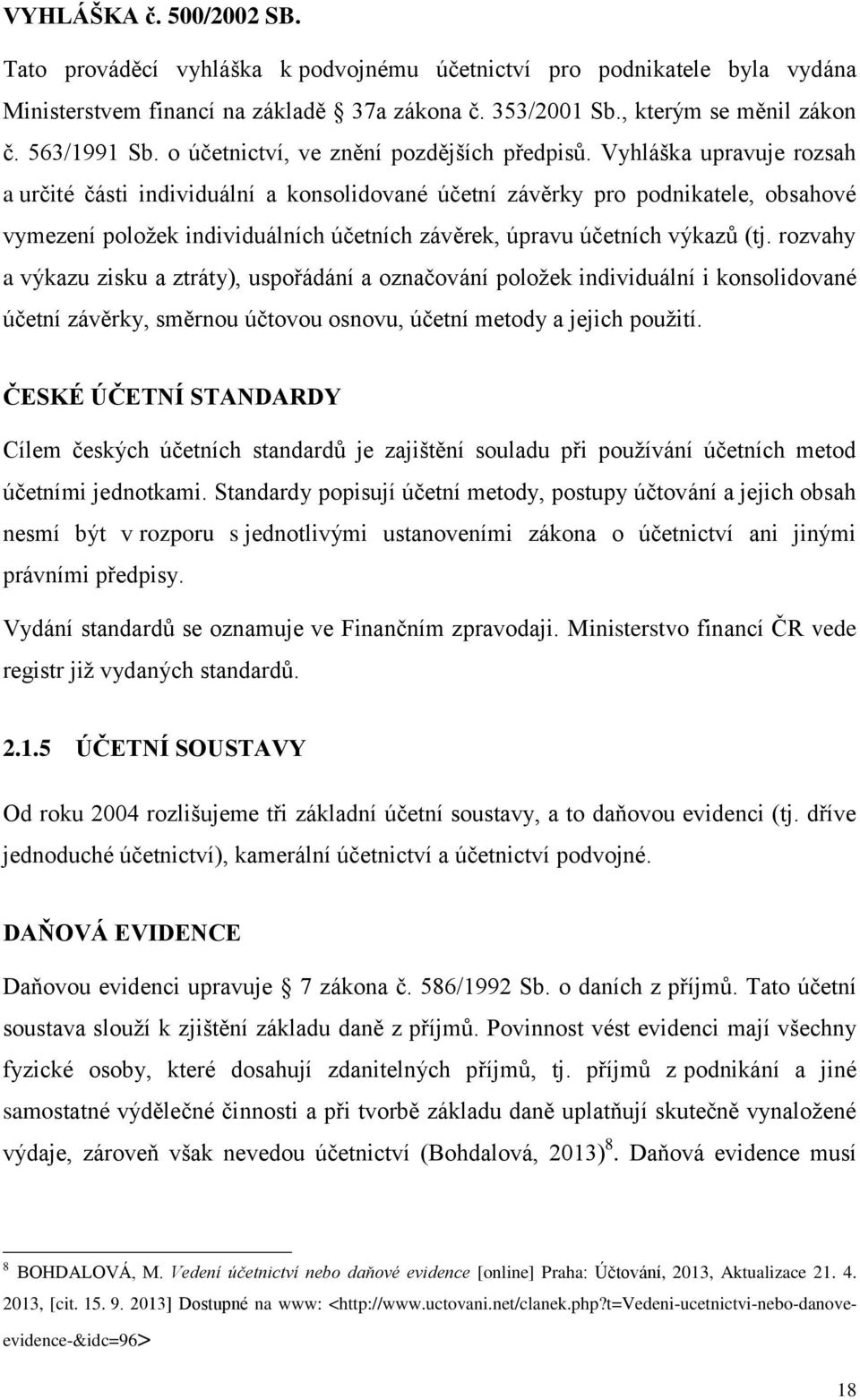 Vyhláška upravuje rozsah a určité části individuální a konsolidované účetní závěrky pro podnikatele, obsahové vymezení položek individuálních účetních závěrek, úpravu účetních výkazů (tj.