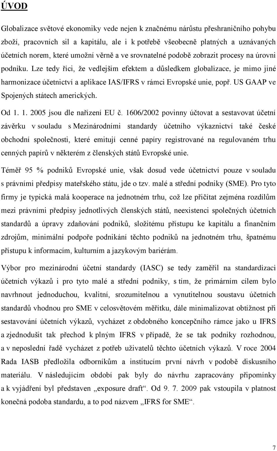 Lze tedy říci, že vedlejším efektem a důsledkem globalizace, je mimo jiné harmonizace účetnictví a aplikace IAS/IFRS v rámci Evropské unie, popř. US GAAP ve Spojených státech amerických. Od 1.