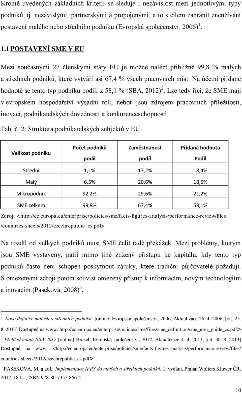 1.1 POSTAVENÍ SME V EU Mezi současnými 27 členskými státy EU je možné nalézt přibližně 99,8 % malých a středních podniků, které vytváří asi 67,4 % všech pracovních míst.