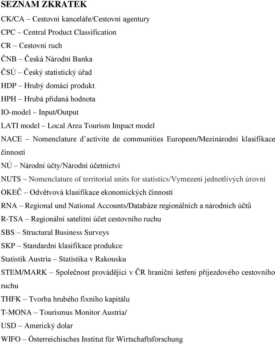 účetnictví NUTS Nomenclature of territorial units for statistics/vymezení jednotlivých úrovní OKEČ Odvětvová klasifikace ekonomických činností RNA Regional und National Accounts/Databáze regionálních