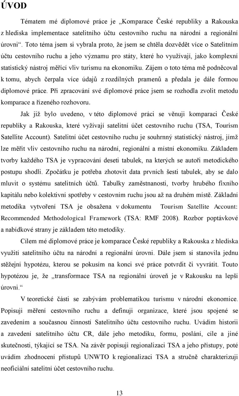 turismu na ekonomiku. Zájem o toto téma mě podněcoval k tomu, abych čerpala více údajů z rozdílných pramenů a předala je dále formou diplomové práce.