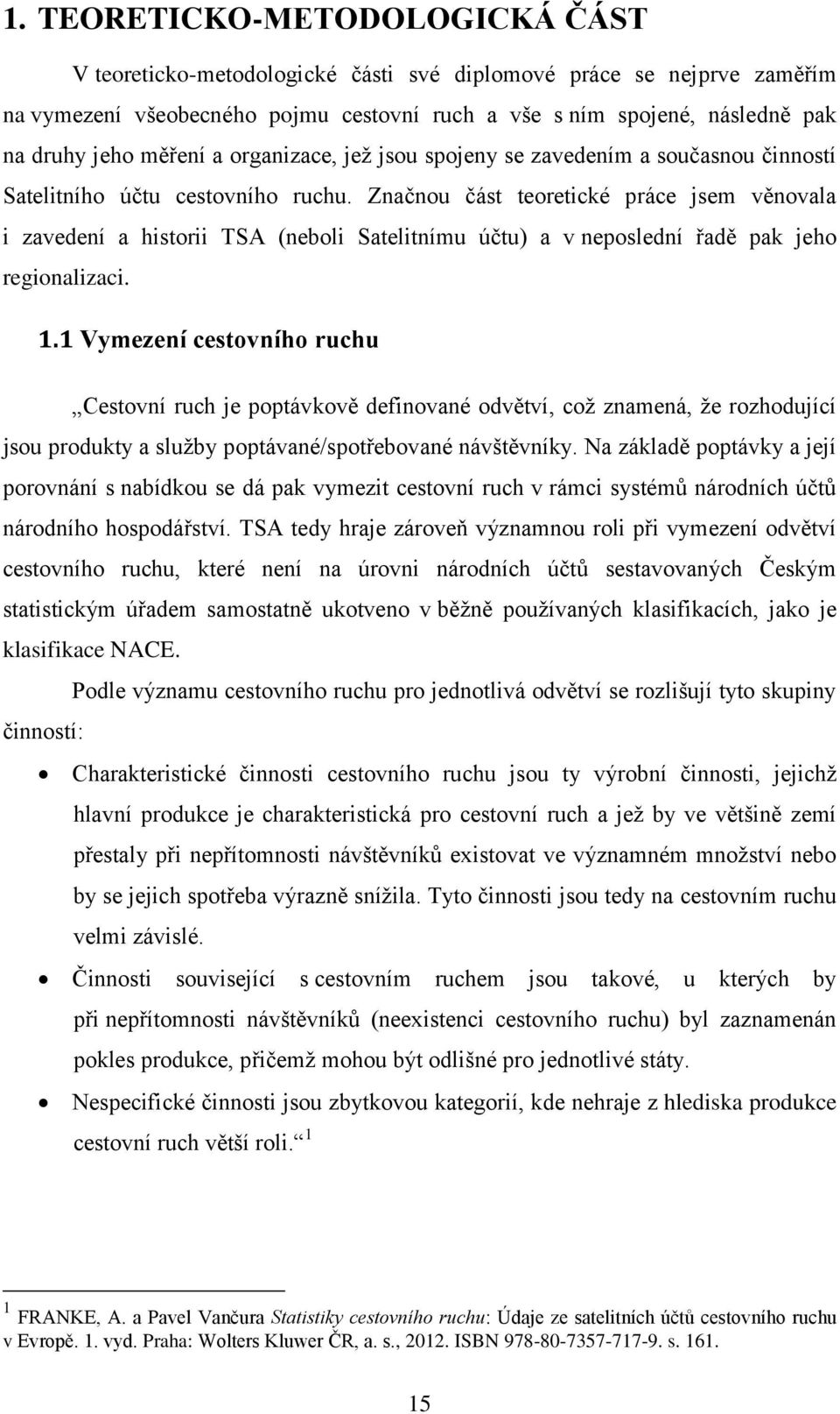 Značnou část teoretické práce jsem věnovala i zavedení a historii TSA (neboli Satelitnímu účtu) a v neposlední řadě pak jeho regionalizaci. 1.