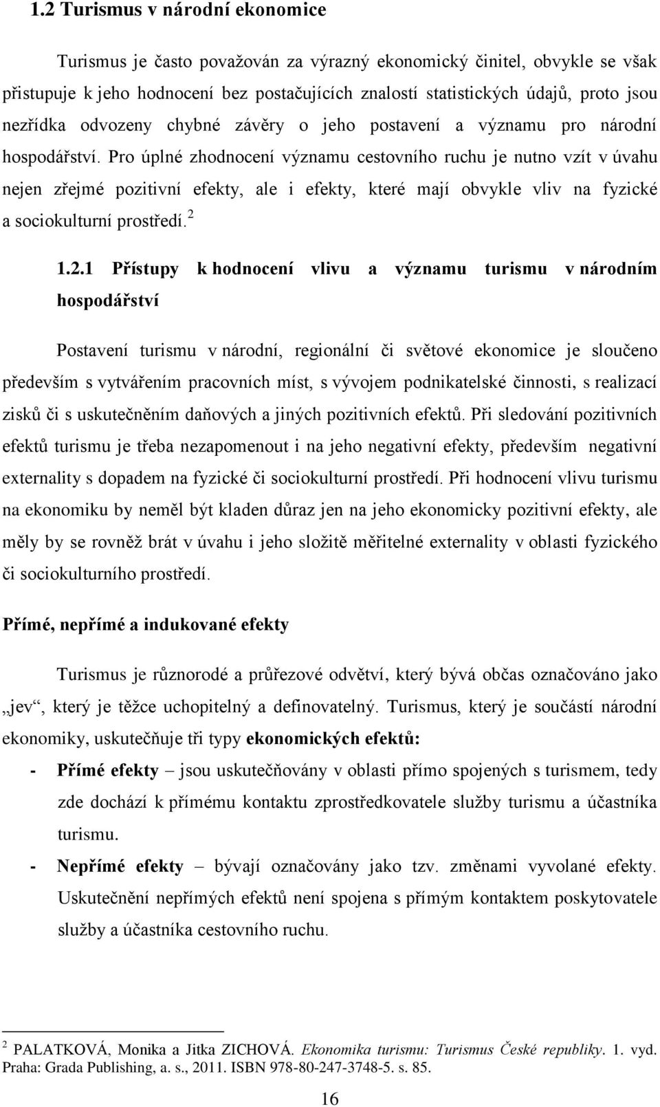 Pro úplné zhodnocení významu cestovního ruchu je nutno vzít v úvahu nejen zřejmé pozitivní efekty, ale i efekty, které mají obvykle vliv na fyzické a sociokulturní prostředí. 2 