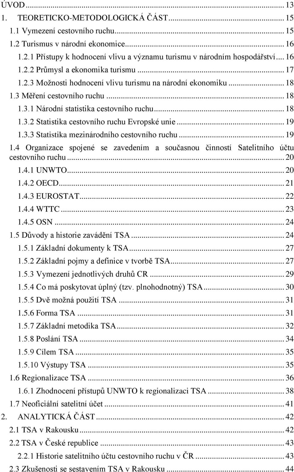 .. 19 1.3.3 Statistika mezinárodního cestovního ruchu... 19 1.4 Organizace spojené se zavedením a současnou činností Satelitního účtu cestovního ruchu... 20 1.4.1 UNWTO... 20 1.4.2 OECD... 21 1.4.3 EUROSTAT.