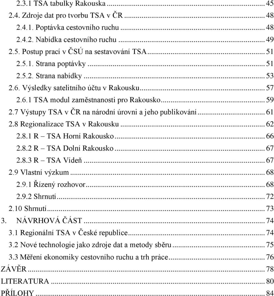 7 Výstupy TSA v ČR na národní úrovni a jeho publikování... 61 2.8 Regionalizace TSA v Rakousku... 62 2.8.1 R TSA Horní Rakousko... 66 2.8.2 R TSA Dolní Rakousko... 67 2.8.3 R TSA Vídeň... 67 2.9 Vlastní výzkum.