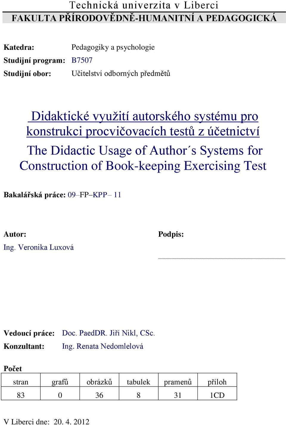 Systems for Construction of Book-keeping Exercising Test Bakalářská práce: 09 FP KPP 11 Autor: Ing. Veronika Luxová Podpis: Vedoucí práce: Doc.