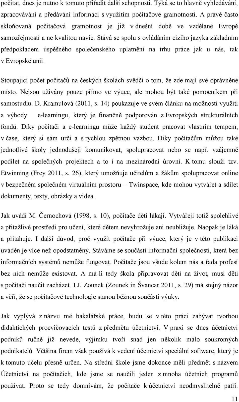 Stává se spolu s ovládáním cizího jazyka základním předpokladem úspěšného společenského uplatnění na trhu práce jak u nás, tak v Evropské unii.