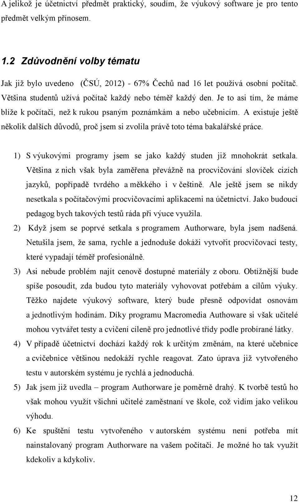 Je to asi tím, že máme blíže k počítači, než k rukou psaným poznámkám a nebo učebnicím. A existuje ještě několik dalších důvodů, proč jsem si zvolila právě toto téma bakalářské práce.