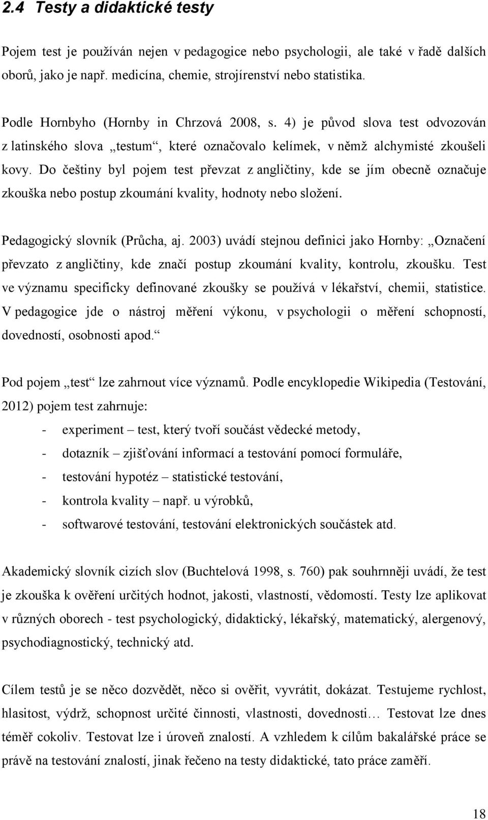 Do češtiny byl pojem test převzat z angličtiny, kde se jím obecně označuje zkouška nebo postup zkoumání kvality, hodnoty nebo složení. Pedagogický slovník (Průcha, aj.