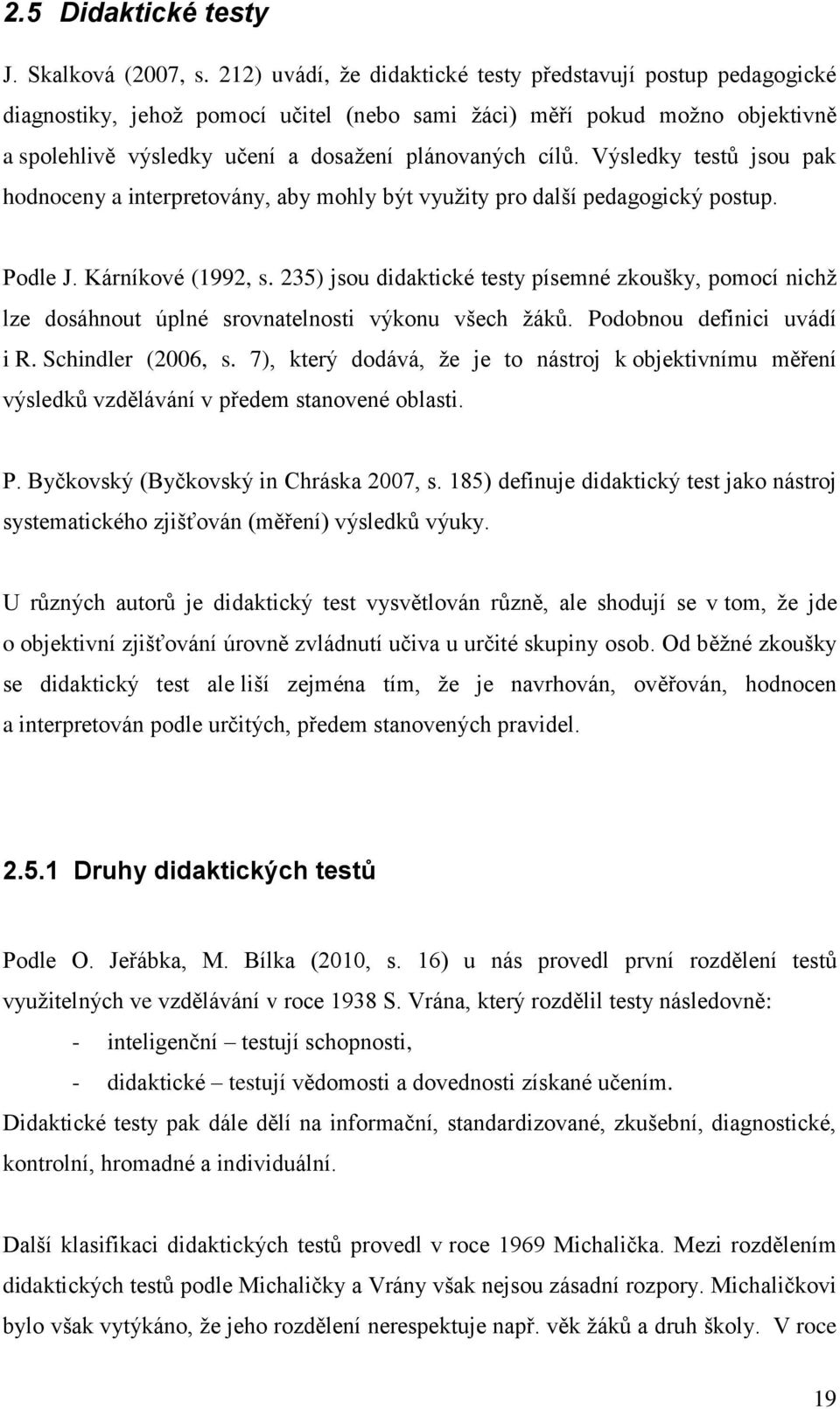 Výsledky testů jsou pak hodnoceny a interpretovány, aby mohly být využity pro další pedagogický postup. Podle J. Kárníkové (1992, s.