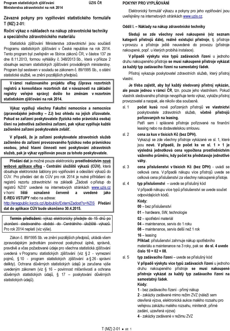 Tento program byl zveřejněn ve Sbírce zákonů ČR, v částce 137 ze dne 8.11.2013, formou vyhlášky č. 348/2013 Sb., která v příloze 2 obsahuje seznam statistických zjišťování prováděných ministerstvy.
