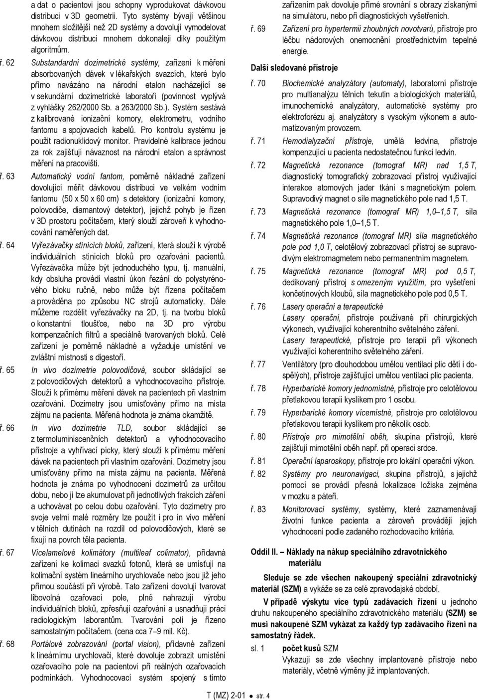 62 Substandardní dozimetrické systémy, zařízení k měření absorbovaných dávek v lékařských svazcích, které bylo přímo navázáno na národní etalon nacházející se v sekundární dozimetrické laboratoři